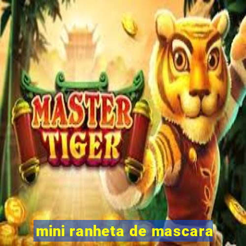 mini ranheta de mascara